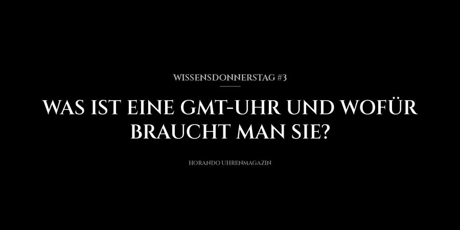 Wissensdonnerstag #3: Was ist eine GMT-Uhr und wofür braucht man sie?